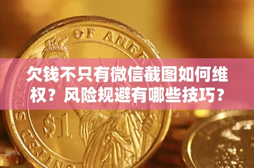 济南欠钱不只有微信截图如何维权？风险规避有哪些技巧？