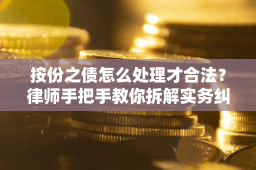 济南按份之债怎么处理才合法？律师手把手教你拆解实务纠纷