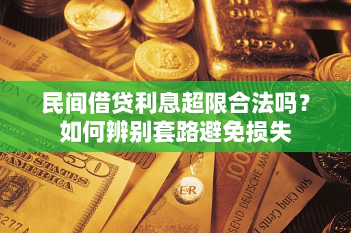 济南民间借贷利息超限合法吗？如何辨别套路避免损失