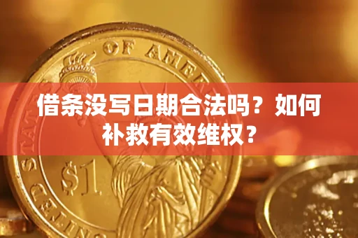 济南借条没写日期合法吗？如何补救有效维权？