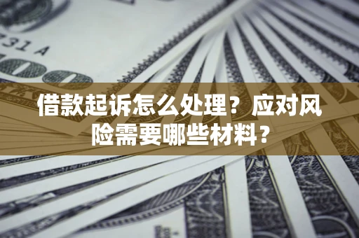 济南借款起诉怎么处理？应对风险需要哪些材料？