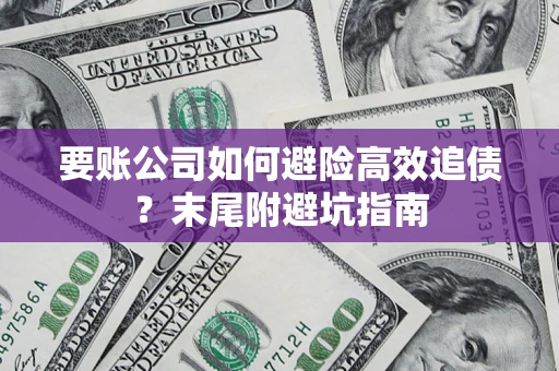 济南要账公司如何避险高效追债？末尾附避坑指南