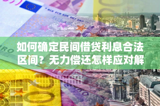 济南如何确定民间借贷利息合法区间？无力偿还怎样应对解决法门？