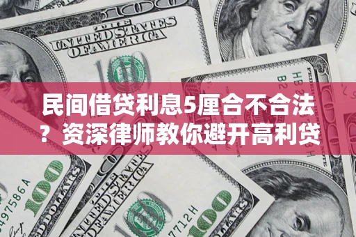 济南民间借贷利息5厘合不合法？资深律师教你避开高利贷陷阱