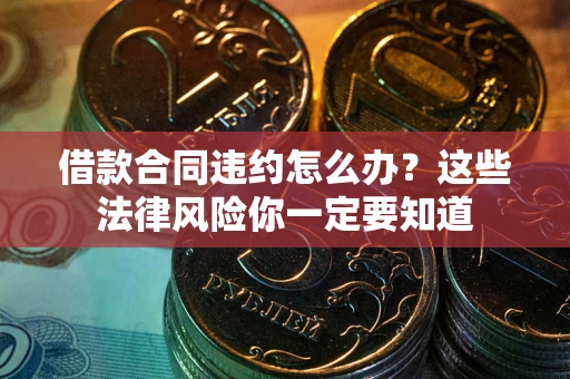 济南借款合同违约怎么办？这些法律风险你一定要知道