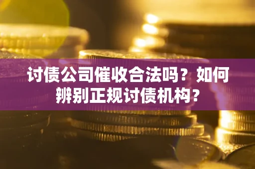 济南讨债公司催收合法吗？如何辨别正规讨债机构？