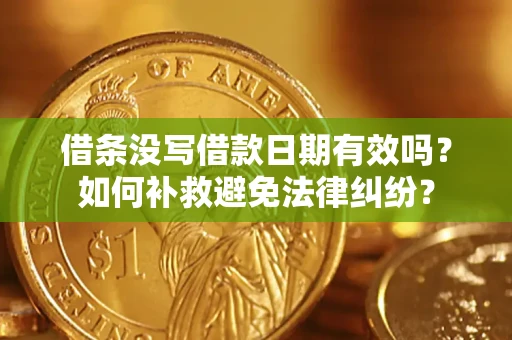 济南借条没写借款日期有效吗？如何补救避免法律纠纷？