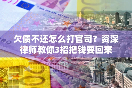 济南欠债不还怎么打官司？资深律师教你3招把钱要回来