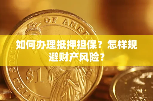 济南如何办理抵押担保？怎样规避财产风险？
