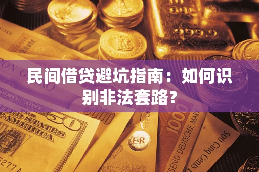 济南民间借贷避坑指南：如何识别非法套路？