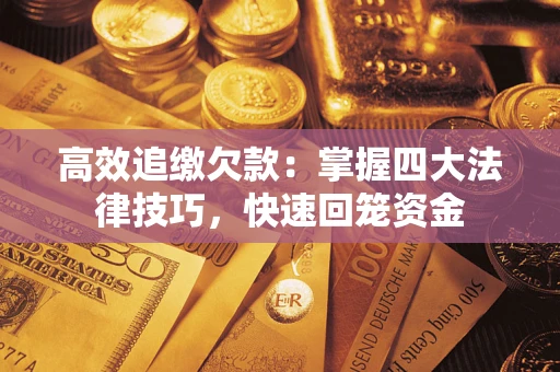 济南高效追缴欠款：掌握四大法律技巧，快速回笼资金