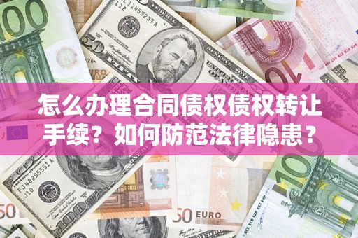 济南怎么办理合同债权债权转让手续？如何防范法律隐患？
