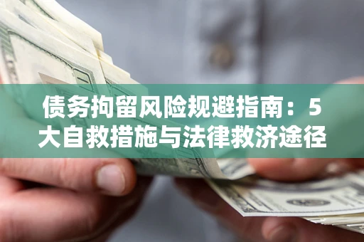 济南债务拘留风险规避指南：5大自救措施与法律救济途径