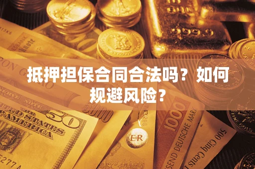 济南抵押担保合同合法吗？如何规避风险？