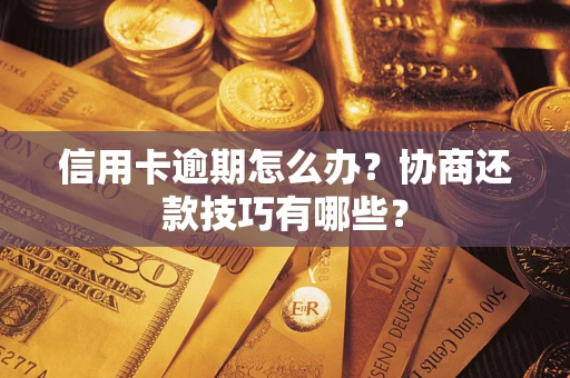 济南信用卡逾期怎么办？协商还款技巧有哪些？