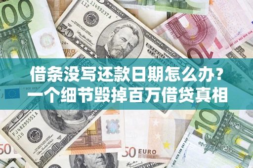 济南借条没写还款日期怎么办？一个细节毁掉百万借贷真相