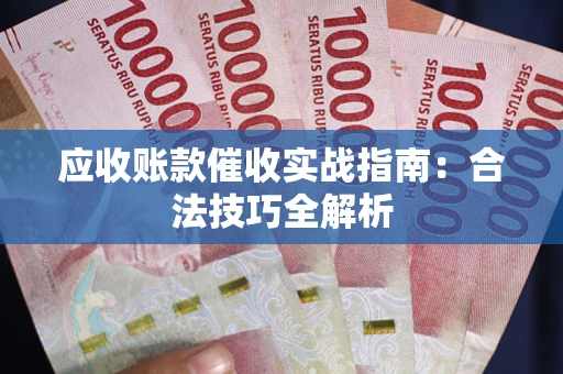 济南应收账款催收实战指南：合法技巧全解析