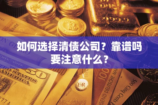 济南如何选择清债公司？靠谱吗要注意什么？