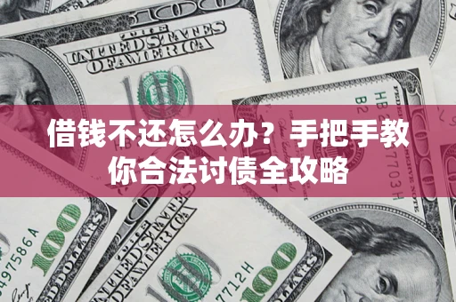 济南借钱不还怎么办？手把手教你合法讨债全攻略