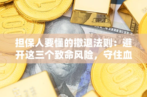 济南担保人要懂的撤退法则：避开这三个致命风险，守住血汗钱