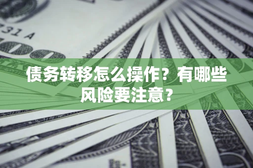 济南债务转移怎么操作？有哪些风险要注意？