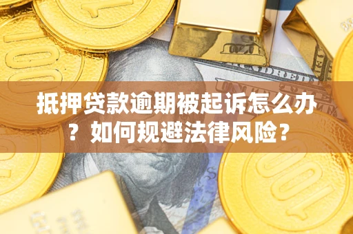 济南抵押贷款逾期被起诉怎么办？如何规避法律风险？