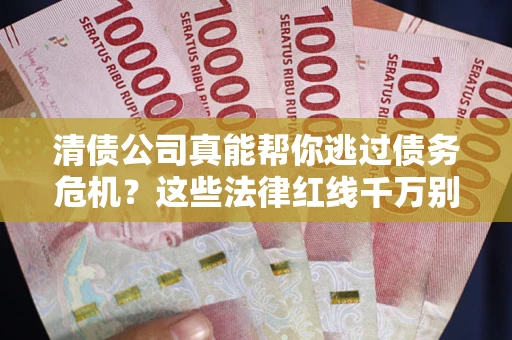 济南清债公司真能帮你逃过债务危机？这些法律红线千万别踩