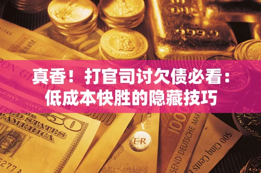 济南真香！打官司讨欠债必看：低成本快胜的隐藏技巧