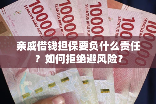 济南亲戚借钱担保要负什么责任？如何拒绝避风险？