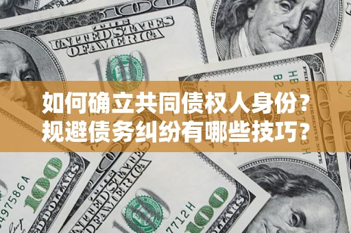 济南如何确立共同债权人身份？规避债务纠纷有哪些技巧？