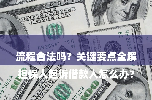 济南

担保人起诉借款人怎么办？流程合法吗？关键要点全解析