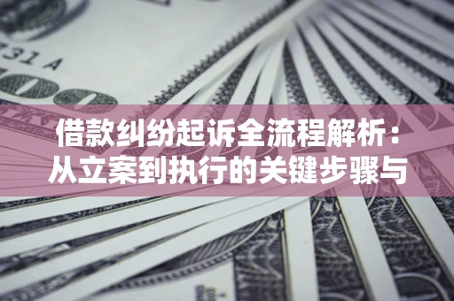 济南借款纠纷起诉全流程解析：从立案到执行的关键步骤与防败诉指南