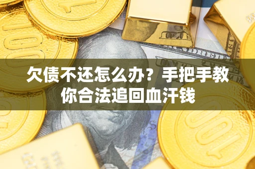 济南欠债不还怎么办？手把手教你合法追回血汗钱