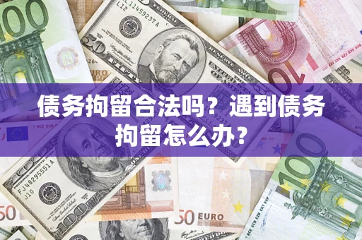 济南债务拘留合法吗？遇到债务拘留怎么办？