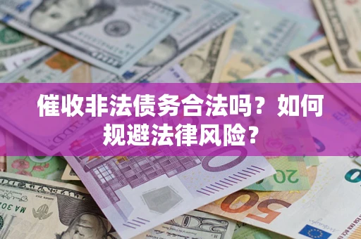 济南催收非法债务合法吗？如何规避法律风险？