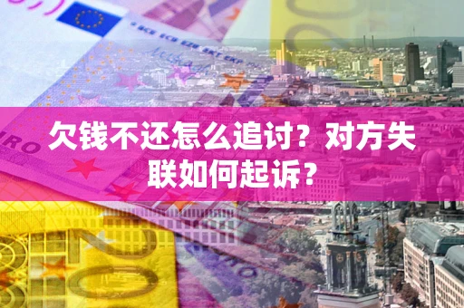 济南欠钱不还怎么追讨？对方失联如何起诉？
