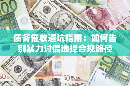 济南债务催收避坑指南：如何告别暴力讨债选择合规路径