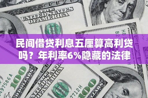 济南民间借贷利息五厘算高利贷吗？年利率6%隐藏的法律风险全解析