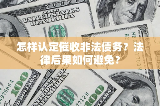 济南怎样认定催收非法债务？法律后果如何避免？