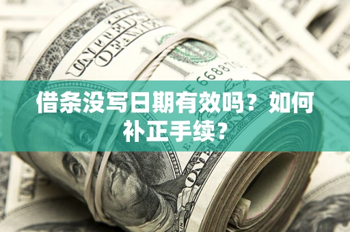 济南借条没写日期有效吗？如何补正手续？