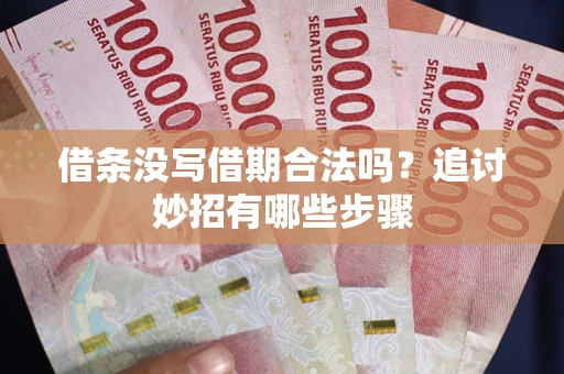 济南借条没写借期合法吗？追讨妙招有哪些步骤