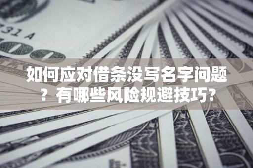 济南如何应对借条没写名字问题？有哪些风险规避技巧？